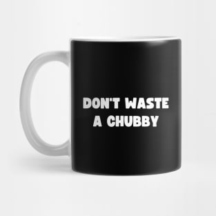 Don't Waste A Chubby Mug